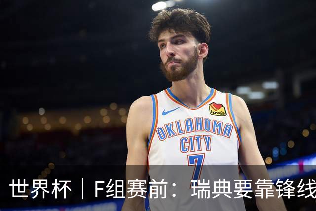 世界杯｜F组赛前：瑞典要靠锋线双星 突尼斯欲出线