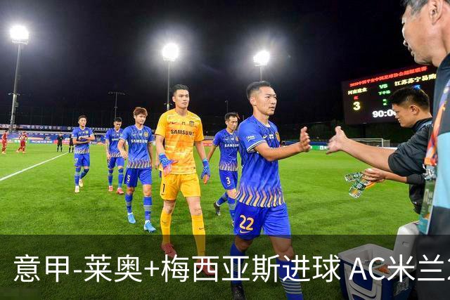 意甲-莱奥+梅西亚斯进球 AC米兰2-0止连平仍领跑