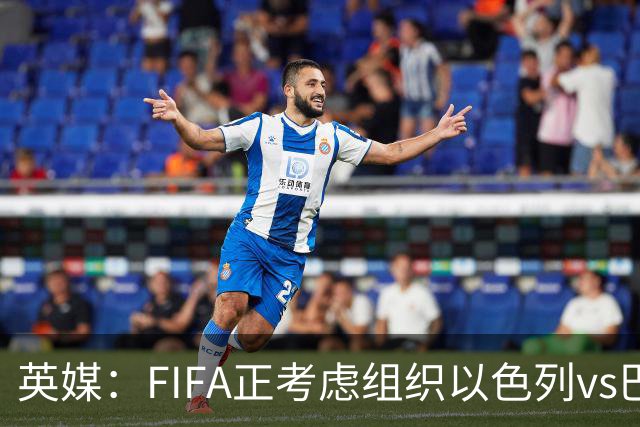 英媒：FIFA正考虑组织以色列vs巴勒斯坦青少友谊赛，为新赛事揭幕